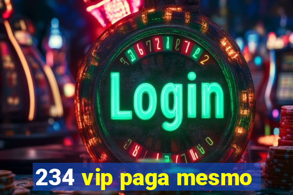 234 vip paga mesmo